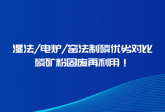 握别磷石膏传染、解决回转窑结圈，一文看懂窑法 / 湿法 / 电炉造磷差距