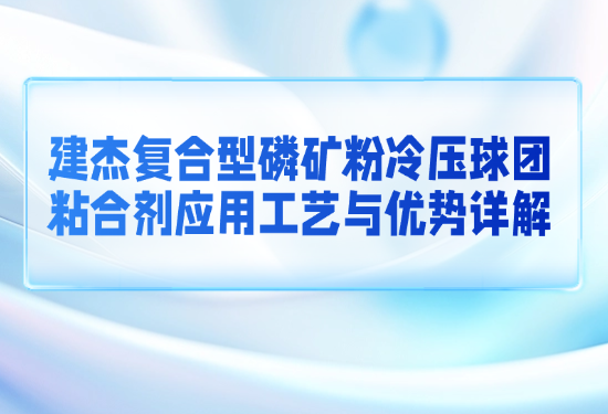 UU国际官网复合型磷矿粉冷压球团粘合剂利用工艺与优势详解